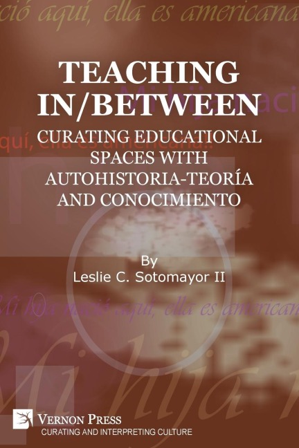 Teaching In/Between: Curating Educational Spaces with autohistoria-teoría and conocimiento