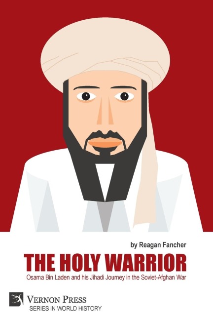 The Holy Warrior: Osama Bin Laden and his Jihadi Journey in the Soviet-Afghan War: Osama Bin Laden and his Jihadi Journey in the Soviet-Afghan War