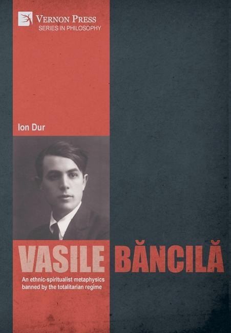 Vasile B&#259;ncil&#259;. An ethnic-spiritualist metaphysics banned by the totalitarian regime