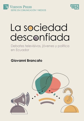 La Sociedad Desconfiada Debates Televisivos, Jóvenes Y Política en Ecuador