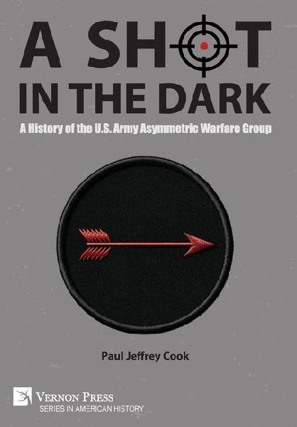 A Shot in the Dark: A History of the U.S. Army Asymmetric Warfare Group