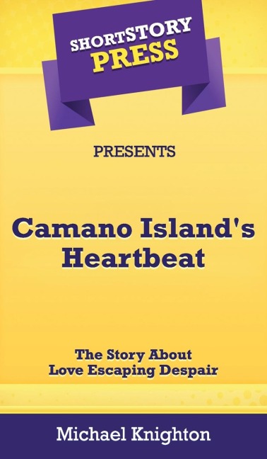 Short Story Press Presents Camano Islands Heartbeat: The Story About Love Escaping Despair
