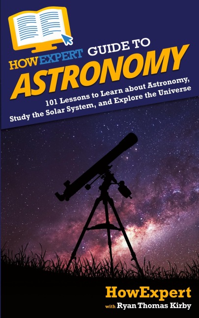 HowExpert Guide to Astronomy: 101 Lessons to Learn about Astronomy, Study the Solar System, and Explore the Universe