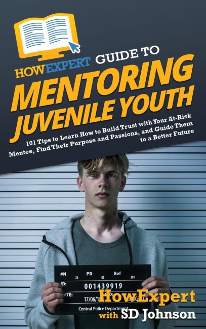 HowExpert Guide to Mentoring Juvenile Youth: 101 Tips to Learn How to Build Trust with Your At-Risk Mentee, Find Their Purpose and Passions, and Guide Them to a Better Future