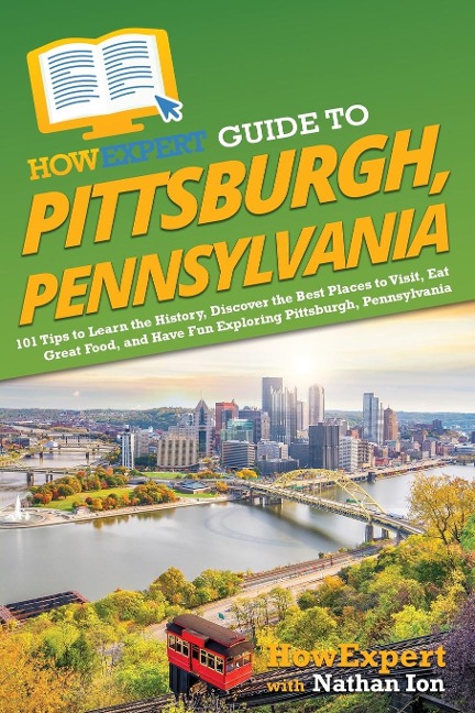 HowExpert Guide to Pittsburgh, Pennsylvania: 101 Tips to Learn the History, Discover the Best Places to Visit, Eat Great Food, and Have Fun Exploring Pittsburgh, Pennsylvania