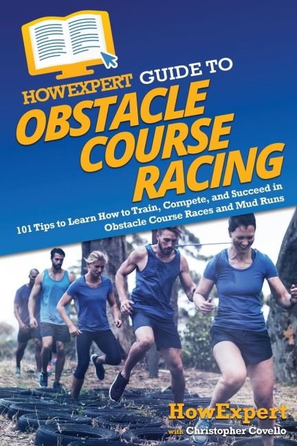 HowExpert Guide to Obstacle Course Racing: 101 Tips to Learn How to Train, Compete, and Succeed in Obstacle Course Races and Mud Runs