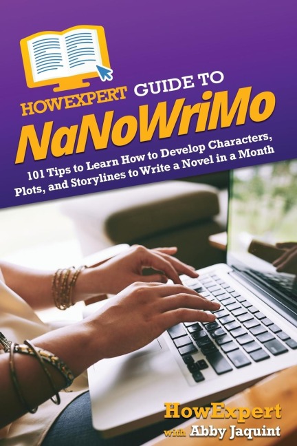HowExpert Guide to NaNoWriMo: 101 Tips to Learn How to Develop Characters, Plots, and Storylines to Write a Novel in a Month