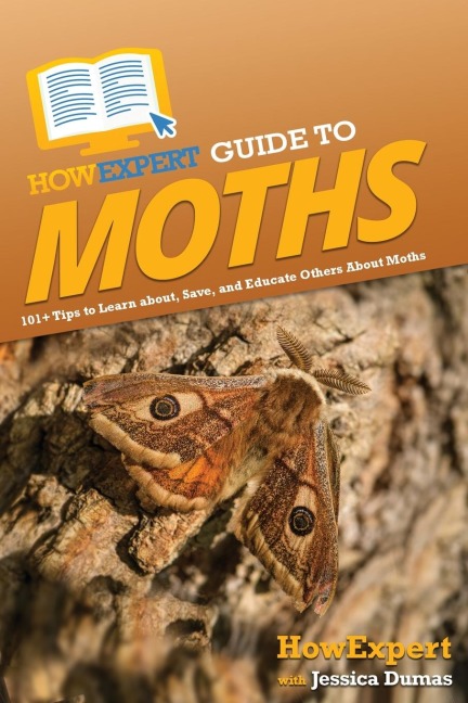 HowExpert Guide to Moths: 101+ Tips to Learn about, Save, and Educate Others About Moths