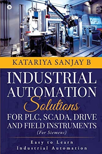 Industrial Automation Solutions for Plc, Scada, Drive and Field Instruments Easy to Learn Industrial Automation