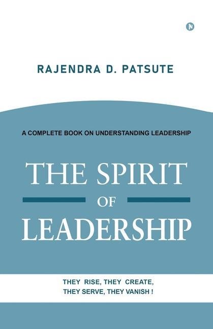 The Spirit of Leadership: A Complete Book on Understanding Leadership