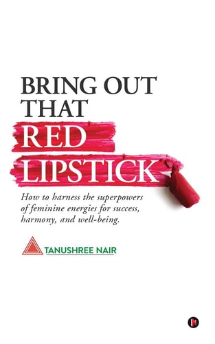 Bring Out That Red Lipstick How to Harness the Superpowers of Feminine Energies for Success, Harmony, and Well-Being