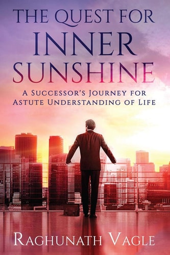 The Quest for Inner Sunshine A Successor's Journey for Astute Understanding of Life