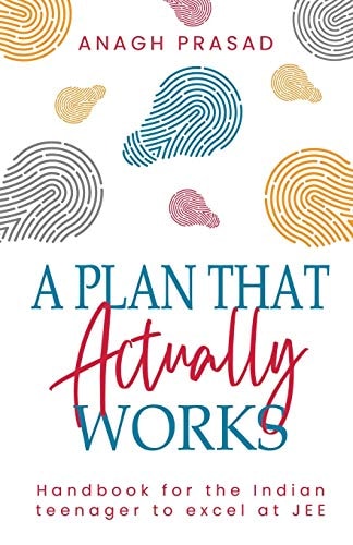 A Plan That Actually Works Handbook for the Indian Teenager to Excel at JEE