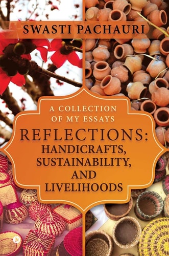 Reflections Handicrafts, Sustainability, and Livelihoods: a Collection of My Essays