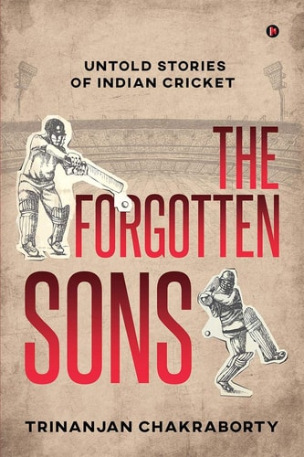 The Forgotten Sons Untold Stories of Indian Cricket