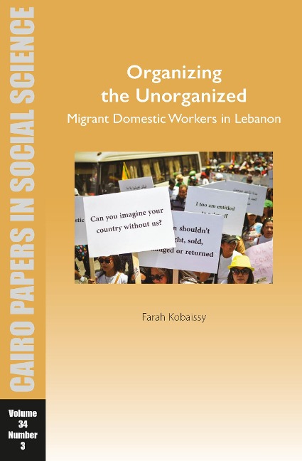 Organizing the Unorganized: Migrant Domestic Workers in Lebanon: Cairo Papers in Social Science Vol. 34, No. 3