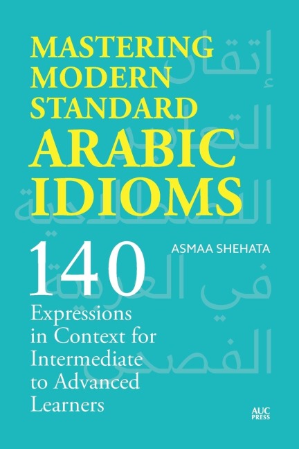 Mastering Modern Standard Arabic Idioms: 140 Expressions in Context for Intermediate to Advanced Learners