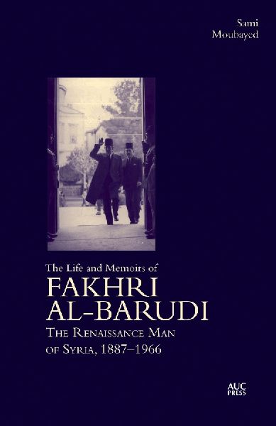 The Life and Memoirs of Fakhri al-Barudi: The Renaissance Man of Syria, 1887-1966