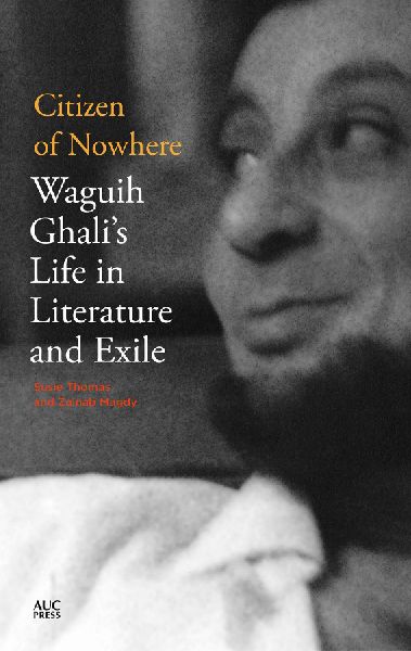 Citizen of Nowhere: Waguih Ghali's Life in Literature and Exile