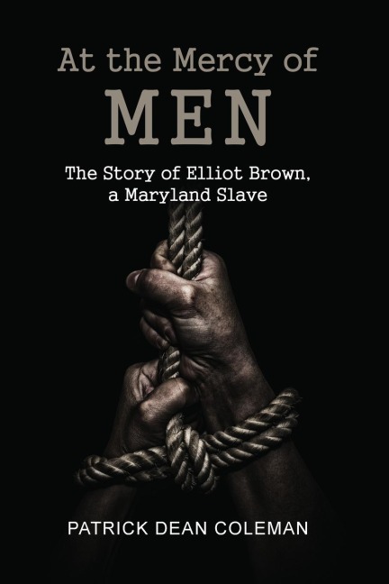 At the Mercy of Men: The Story of Elliot Brown, a Maryland Slave