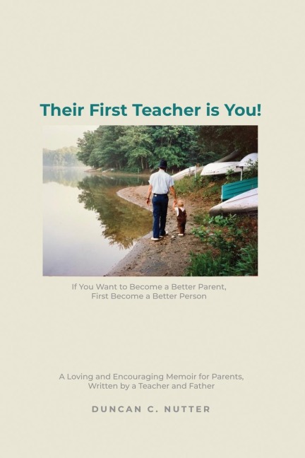 Their First Teacher is You!: If You Want to Become a Better Parent, First Become a Better Person. A Loving and Encouraging Memoir for Parents, Written by a Teacher and Father