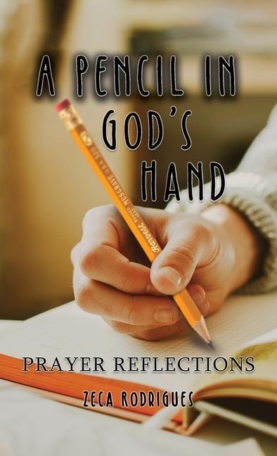 A Pencil in Gods Hand: Prayer Reflections