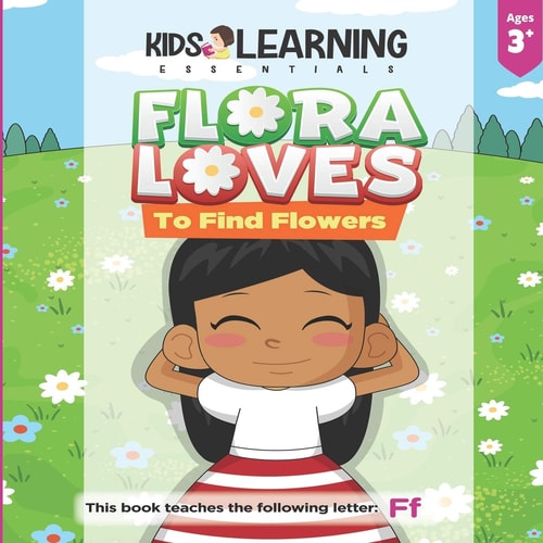 Flora Loves To Find Flowers Flora Loves to Find Flowers. What Will Flora Find While She Searches for Flowers? See for Yourself and Learn Words Starting with the Letter F!