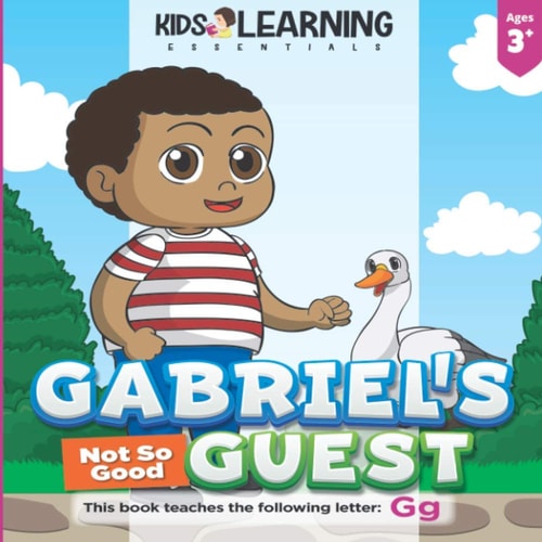 Gabriel's Not So Good Guest Gabriel Has a Surprise Visitor. Will Goose be a Good Or Bad Guest? Find Out and Learn Words Starting with the Letter G Along the Way!