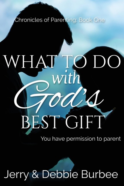 What To Do with Gods Best Gift: You Have Permission to Parent