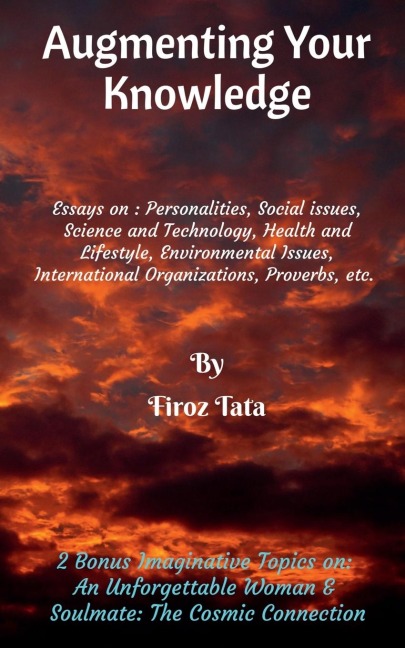Augmenting Your Knowledge: Essays on : Personalities, Social issues, Science and Technology, Health and Lifestyle, Environmental issues, International organizations, Proverbs, etc.