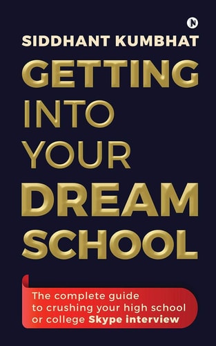 Getting Into Your Dream School The Complete Guide to Crushing Your High School Or College Skype Interview