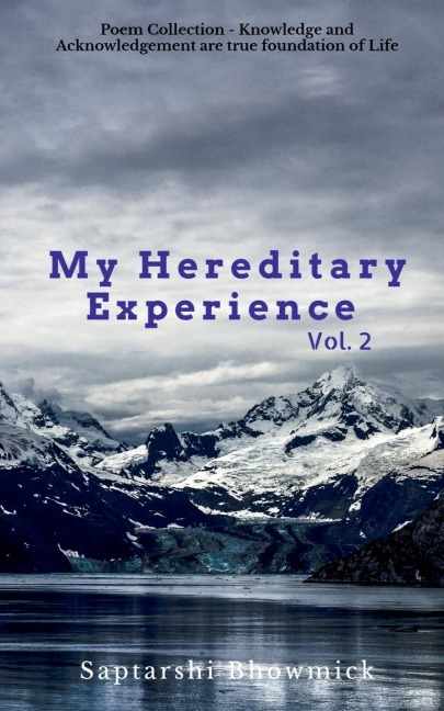My Hereditary Experience Vol. 2: Poem Collection - Knowledge and Acknowledgement, are true foundation of Life