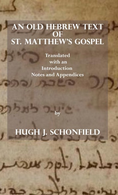 An Old Hebrew Text of St. Matthews Gospel: Translated and with an Introduction Notes and Appendices