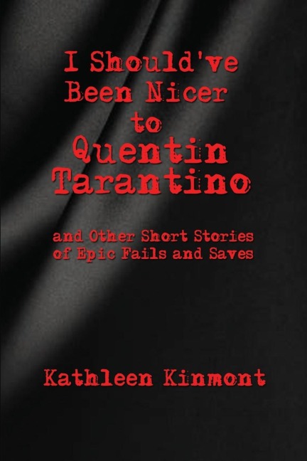 I Shouldve Been Nicer to  Quentin Tarantino - and Other Short Stories of Epic Fails and Saves