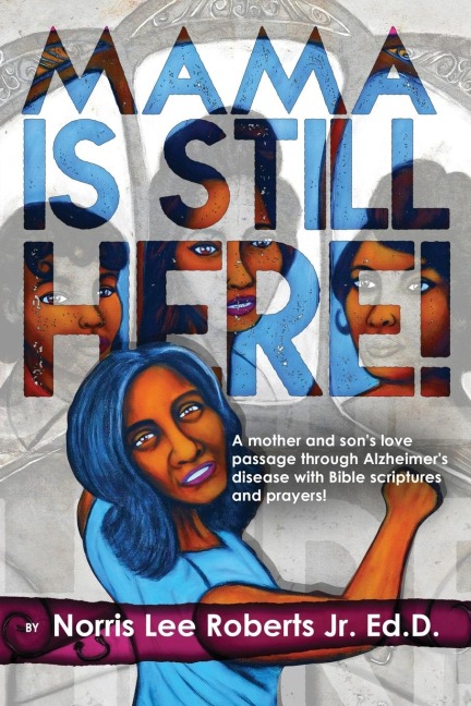 Mama Is Still Here!: A mother and sons love passage through Alzheimers disease with Bible scriptures and prayers.