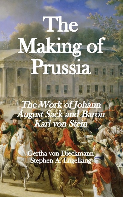 The Making of Prussia: The Work of Johann August Sack and Baron Karl von Stein