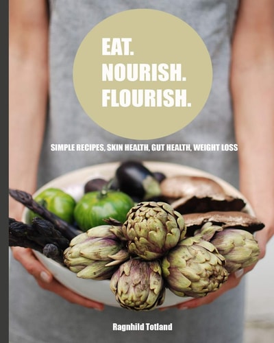 Eat Nourish Flourish Simple Recipes for Skin Health, Gut Health & Weight Loss