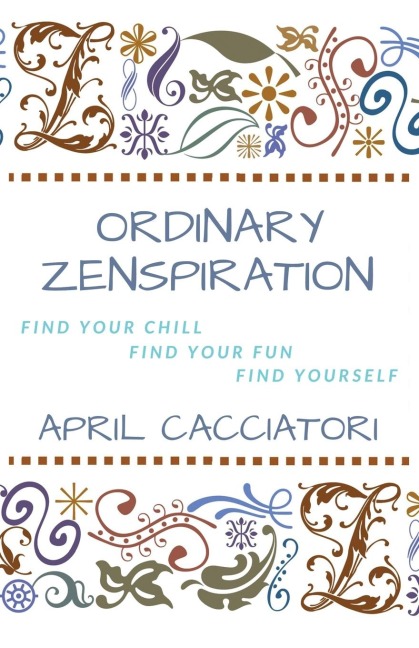 Ordinary Zenspiration: Find Your Chill, Find Your Fun, Find Yourself