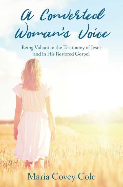 A Converted Womans Voice: Being Valiant in the Testimony of Jesus and in His Restored Gospel