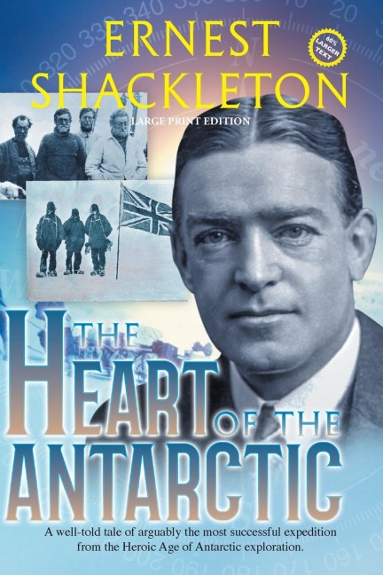 The Heart of the Antarctic (Annotated, Large Print): Vol I and II