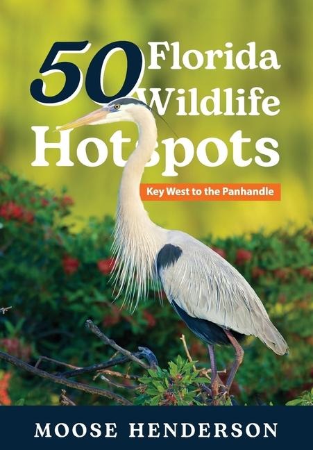 50 Florida Wildlife Hotspots: A Guide for Photographers and Wildlife Enthusiasts