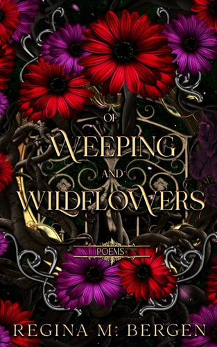 Of Weeping and Wildflowers (Poems by Regina M. Bergen)