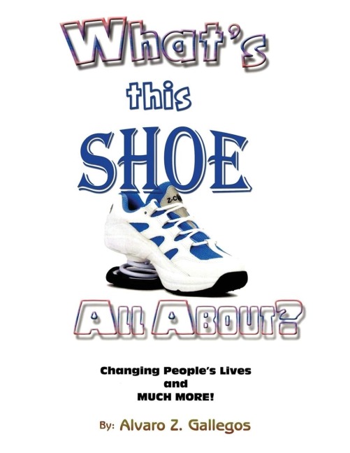 Whats This Shoe All About?: Changing Peoples Lives and Much More!