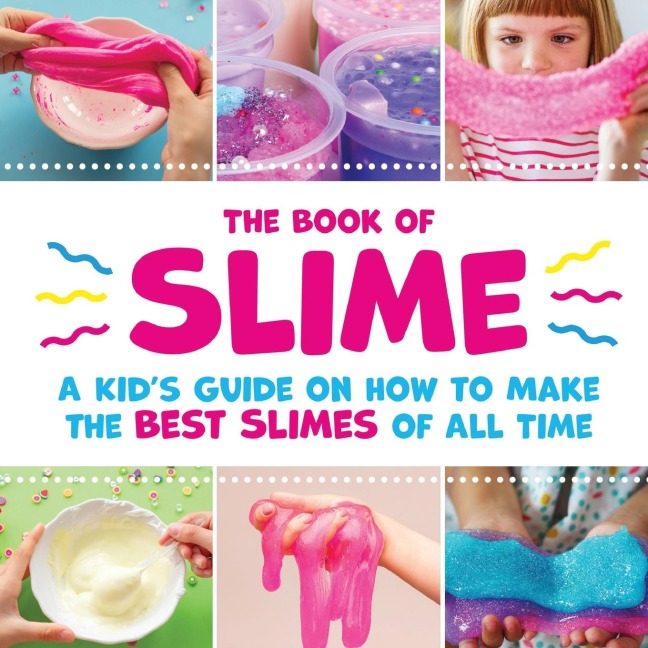 The Book of Slime - A Kids Guide on How to Make the Best Slimes of All Time