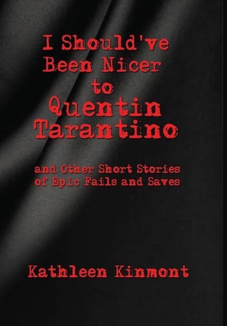 I Shouldve Been Nicer to Quentin Tarantino - and Other Short Stories of Epic Fails and Saves