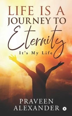 Life is a Journey to Eternity: It's My Life