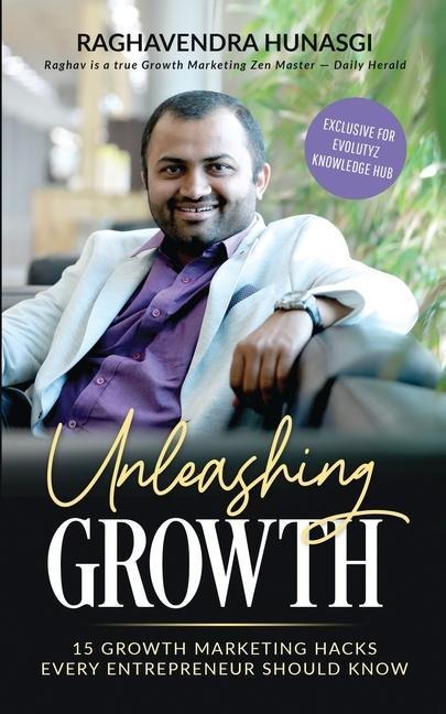 Unleashing Growth (Exclusive for Evolutyz Knowledge Hub): 15 Growth Marketing Hacks Every Entrepreneur Should Know
