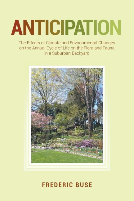 Anticipation: The Effects of Climate and Environmental Changes on the Annual Cycle of Life on the Flora and Fauna in a Suburban Backyard
