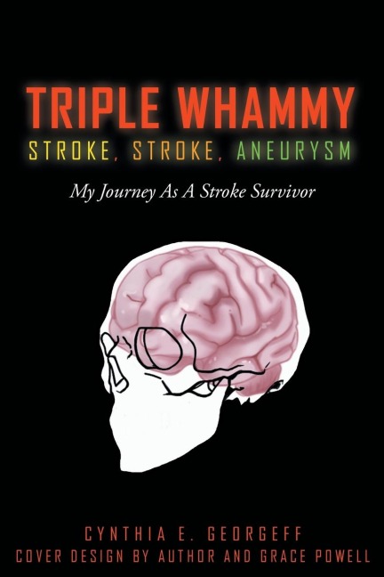 TRIPLE WHAMMY: STROKE, STROKE, ANEURYSM: My Journey As A Stroke Survivor