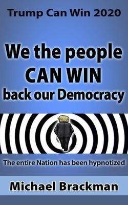 Trump Can Win 2020: We the People Can Win Back our Democracy